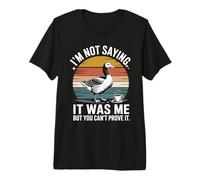 No Estoy Diciendo Que FUI yo, Pero no Puedes probarlo Ganso Camiseta Premium