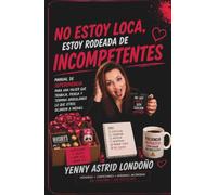 No estoy loca, estoy rodeada de incompetentes: Manual de supervivencia para una mujer que trabaja, piensa y termina arreglando lo que otros dejaron a medias (Sin Censura)