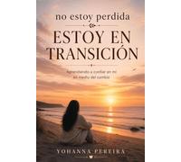 NO ESTOY PERDIDA, ESTOY EN TRANSICIÓN: Aprendiendo a confiar en mí en medio del cambio