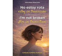 No estoy rota estoy en transición / I'm not broken I'm in transition: Edición bilingüe / Bilingual Edition