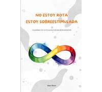 No estoy rota, estoy sobreestimulada: Cuaderno de autovalidación neurodivergente