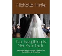 No, Everything Is Not Your Fault:: Navigating Relationships in a Society That Blames Men for Everything