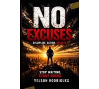 No Excuses 120 Lessons to Build Discipline, Take Action, and Stop Delaying Your Life: Break Procrastination, Build Consistency, and Create Results Through Daily Action (Focus on you series)