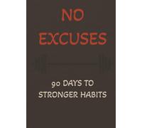 No Excuses: 90 Days to Stronger Habits: A Motivational 90-Day Habit Tracker to Build Discipline and Crush Your Goals | Daily Planner and Habit Journal ... Build Discipline, and Achieve Your Goals