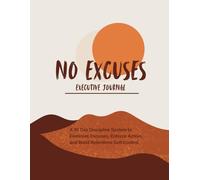No Excuses: A 90 day desipline system to eliminate excuses, enforce action and build relentless self control| Executive journal| self improvement