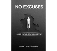 No Excuses: A Daily Discipline Journal to Build Focus, Stay Consistent, and Take Control of Your Life