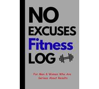 No Excuses Fitness Log:: Build Discipline. Stay Consistent. See Real Results