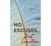 No Excuses. Just Execution.: Built for Focus, Not Excuses