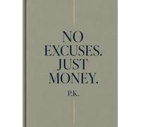 NO EXCUSES. JUST MONEY.: Why You Are Still Broke in the Richest Era in Human History - and Exactly How to Fix It