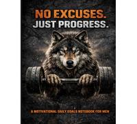 NO EXCUSES JUST PROGRESS: A Motivational Daily Goals & Discipline Notebook For Men
