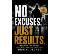 No Excuses. Just Results: Breaking the Laws That Were Meant to Keep You Stuck