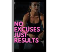 No Excuses Just Results: Fitness journel