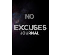 NO EXCUSES: Only Discipline, Focus, and Execution: A Journal for Absolute Accountability, Unbreakable Discipline, and Crushing Every Goal Without Emotion
