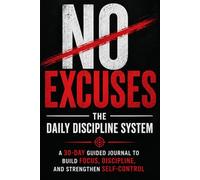 No Excuses: The Daily Discipline System - A 30-Day Guided Journal to Build Focus, Discipline, and Self-Control