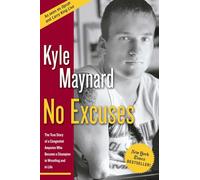 No Excuses: The True Story of a Congenital Amputee Who Became a Champion in Wrestling And in Life