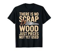 No Existe Tal Cosa como Madera De Desecho Que Aún No Se Haya Camiseta