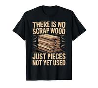 No Existe Tal Cosa como Madera De Desecho Que Aún No Se Haya Camiseta