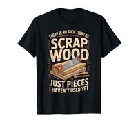 No Existe Tal Cosa como Madera De Desecho Que Aún No Se Haya Camiseta