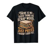 No Existe Tal Cosa como Madera De Desecho Que Aún No Se Haya Camiseta