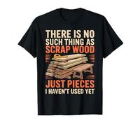 No Existe Tal Cosa como Madera De Desecho Que Aún No Se Haya Camiseta
