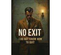 No Exit: I Do Not Know How to Quit: The Man Who Did Not Know How to Quit