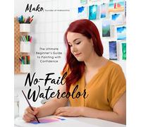 No-Fail Watercolor: The Ultimate Beginner's Guide to Painting with Confidence