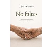 No faltes: Una historia sobre el amor, la memoria y lo que permanece