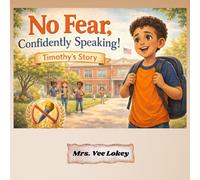 No Fear, Confidently Speaking! Timothy's Story: Timothy’s Story: A Kid’s Guide to Finding Your Voice