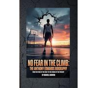 NO FEAR IN THE CLIMB: THE ANTHONY EDWARDS BIOGRAPHY: From the Pain of the Past to the Power of the Present