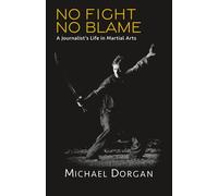 No Fight, No Blame: A Journalist's Life in Martial Arts