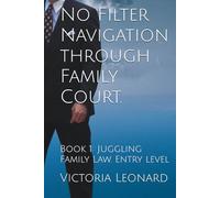 No Filter Navigation through Family Court.: Book 1: Juggling Family Law. Entry level