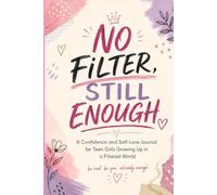 NO FILTER, STILL ENOUGH: A Confidence and Self-Love Journal for Teen Girls Growing Up in a Filtered World