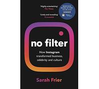 No Filter: The Inside Story of Instagram - Winner of the FT Business Book of the Year Award