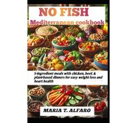 NO FISH MEDITERRANEAN COOKBOOK: 5-Ingredient Meals with Chicken, Beef, & Plant-Based Dinners for Easy Weight Loss and Heart Health
