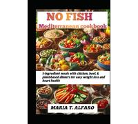 NO FISH MEDITERRANEAN COOKBOOK: 5-Ingredient Meals with Chicken, Beef, & Plant-Based Dinners for Easy Weight Loss and Heart Health