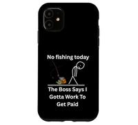 No Fishing Today The Boss Says Gotta Work - Camiseta divertida Carcasa para iPhone 11