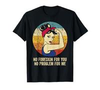 No Foreskin For You No Problem For Me Camiseta