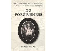 No Forgiveness: Family, Polygamy, Murder, and Justice among Idaho's pioneering Mormons