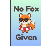 No Fox Given: Lined Journal gift for friends, coworkers, students, or anyone who needs a laugh- Fox Lovers- Funny- 6x9- 120 Lined Pages