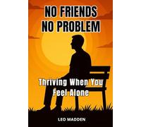 No Friends, No Problem, Thriving When You Feel Alone: Practical ways to stop feeling stuck and start owning your solitude