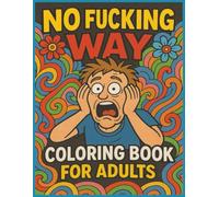 No Fucking Way Coloring Book For Adults: The Outrageously Funny Swear Word Coloring Adventure To Relieve Stress for Adults Only