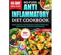 No-Fuss Anti Inflammatory Diet Cookbook: Simple, Delicious & Healing Recipes to Reduce Inflammation, Boost Immunity, and Restore Energy Naturally