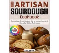 No Fuss Artisan Sourdough Cookbook: Easy Artisan Bread Recipes, Starter Instructions, and Minimalist Baking Techniques