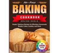 No-Fuss Baking Cookbook: Simple, Delicious Recipes for Effortless Homemade Breads, Cakes, Cookies, and More
