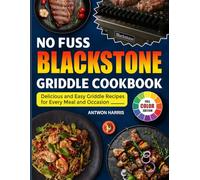 No-Fuss Blackstone Griddle Cookbook: Delicious and Easy Griddle Recipes for Every Meal and Occasion
