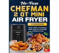 No-Fuss CHEFMAN 2 Qt Mini Air Fryer Cookbook: Quick, Healthy, and Delicious Meals Using Your CHEFMAN 2 Qt Mini Air Fryer