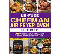 No-Fuss Chefman Air Fryer Oven Cookbook: 200+ Crispy, Healthy Meals with Your Chefman Air Fryer Oven