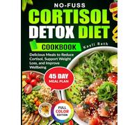 No-Fuss Cortisol Detox Diet Cookbook: Delicious Meals to Reduce Cortisol, Support Weight Loss, and Improve Wellbeing