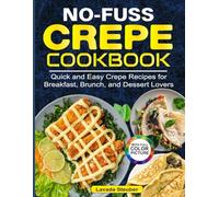 No-Fuss Crepe Cookbook: Quick and Easy Crepe Recipes for Breakfast, Brunch, and Dessert Lovers
