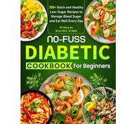 No-Fuss Diabetic Cookbook for Beginners: 200+ Quick and Healthy Low-Sugar Recipes to Manage Blood Sugar and Eat Well Every Day